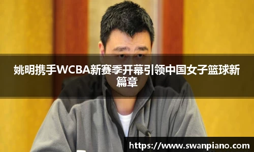 姚明携手WCBA新赛季开幕引领中国女子篮球新篇章