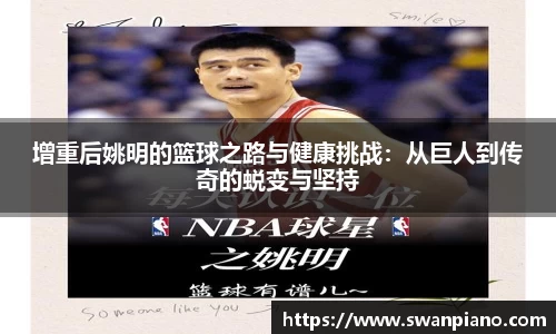 增重后姚明的篮球之路与健康挑战：从巨人到传奇的蜕变与坚持