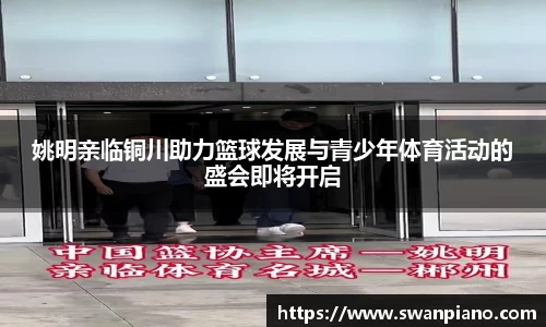 姚明亲临铜川助力篮球发展与青少年体育活动的盛会即将开启