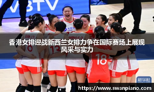 香港女排迎战新西兰女排力争在国际赛场上展现风采与实力